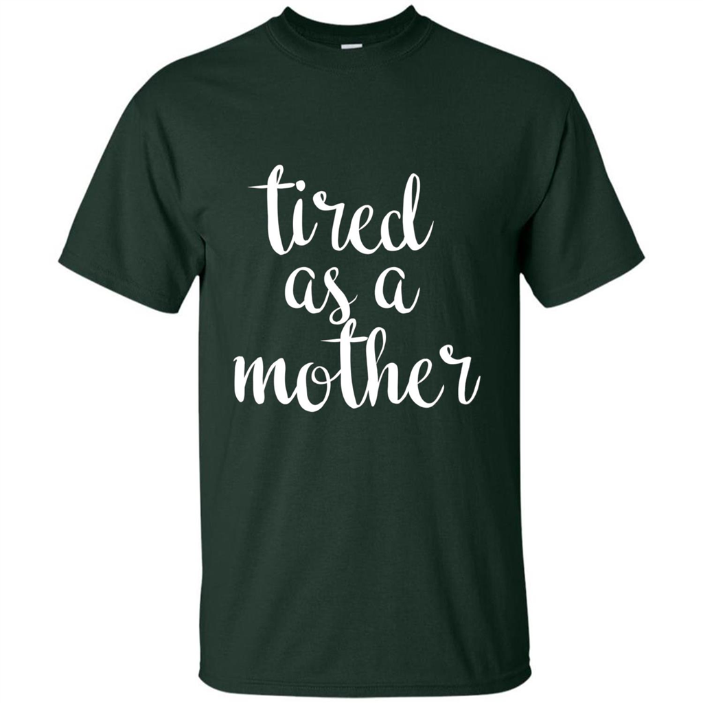 Mothers Day Gift T-shirt Tired As A Mother Forest Green