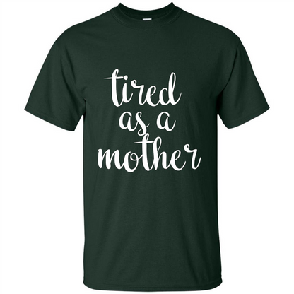 Mothers Day Gift T-shirt Tired As A Mother Forest Green