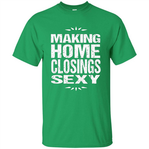 Funny Realtor T-shirt Making Home Closings Sexy T-shirt