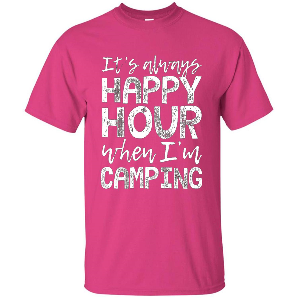 It's Always Happy Hour When I'm Camping T-shirt Heliconia