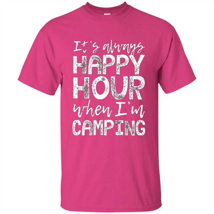 It's Always Happy Hour When I'm Camping T-shirt Heliconia