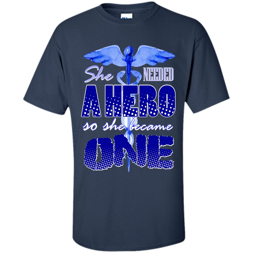Nurse T-shirt She Needed A Hero So She Became One T-shirt Navy
