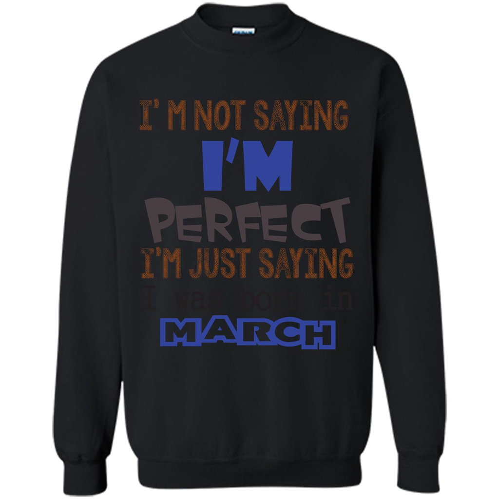I'M Not Saying I Am Perfect I'M Just Saying I Was Born In March Black