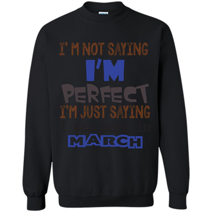 I'M Not Saying I Am Perfect I'M Just Saying I Was Born In March Black