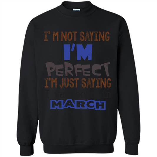 I'M Not Saying I Am Perfect I'M Just Saying I Was Born In March Black