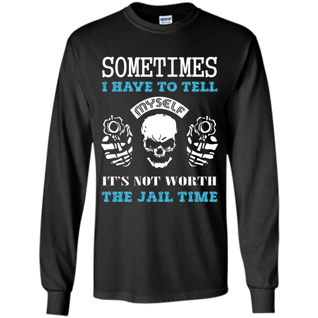 Funny T-shirt Sometimes I Have To Tell Myself It_Ñés Not Worth The Jail Time Black