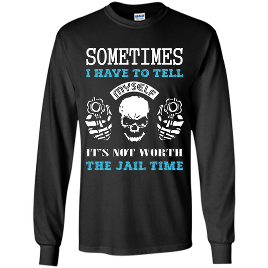 Funny T-shirt Sometimes I Have To Tell Myself It_Ñés Not Worth The Jail Time Black