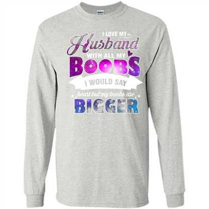 Husband T-shirt I Love My Husband With All My Boobs I Would Say Heart But My Boobs Are Ash