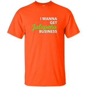 I Wanna Get Jalapeno Business T-Shirt