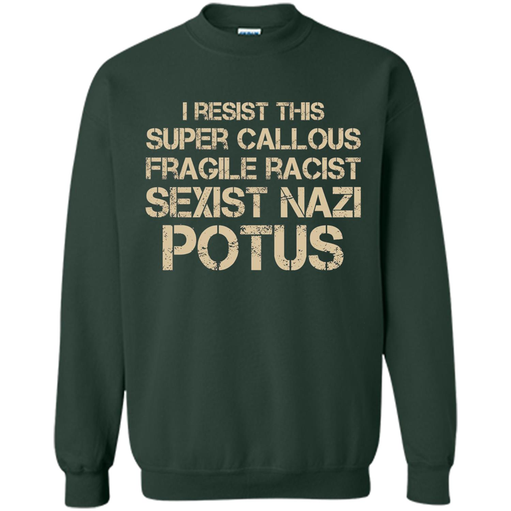 I Resist This Super Callous Fragile Racist Sexist Nazi Potus T-shirt Forest Green