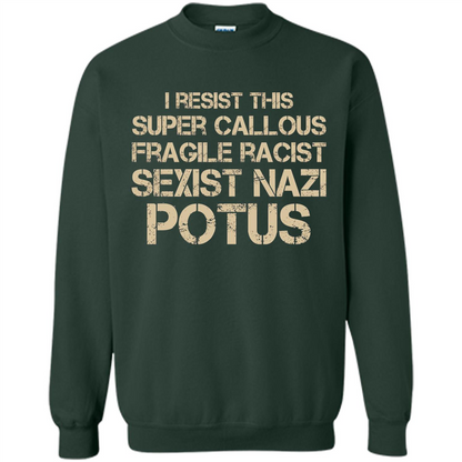 I Resist This Super Callous Fragile Racist Sexist Nazi Potus T-shirt Forest Green