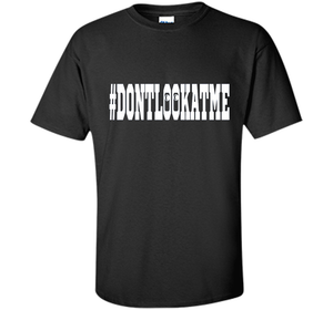 Don't Look At Me shirt shirt