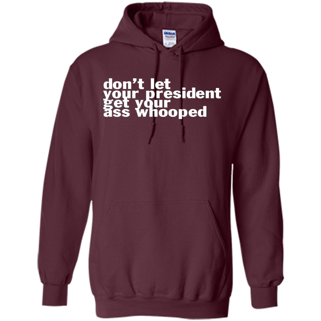 Don't Let Your President Get Your Ass Whooped T-shirt Maroon
