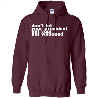 Don't Let Your President Get Your Ass Whooped T-shirt Maroon