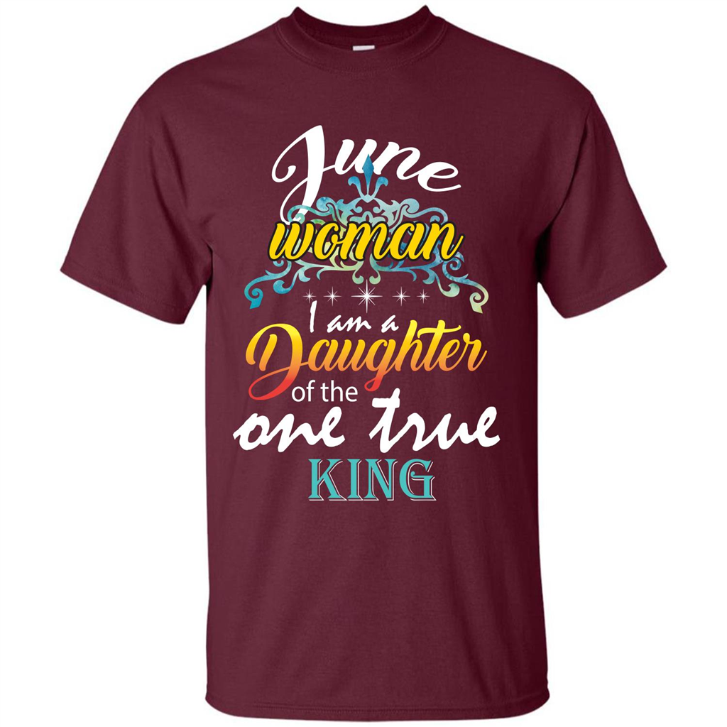June Woman I Am A Daughter Of The One True King T-shirt Maroon