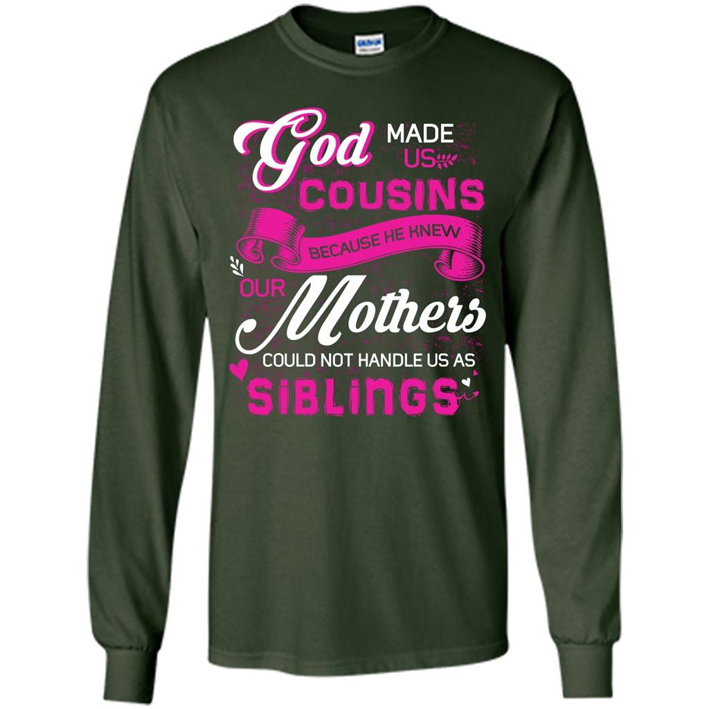 Family T-shirt God Made Us Cousins Because He Knew Our Mothers Could Not Handle Us As Siblings Forest Green