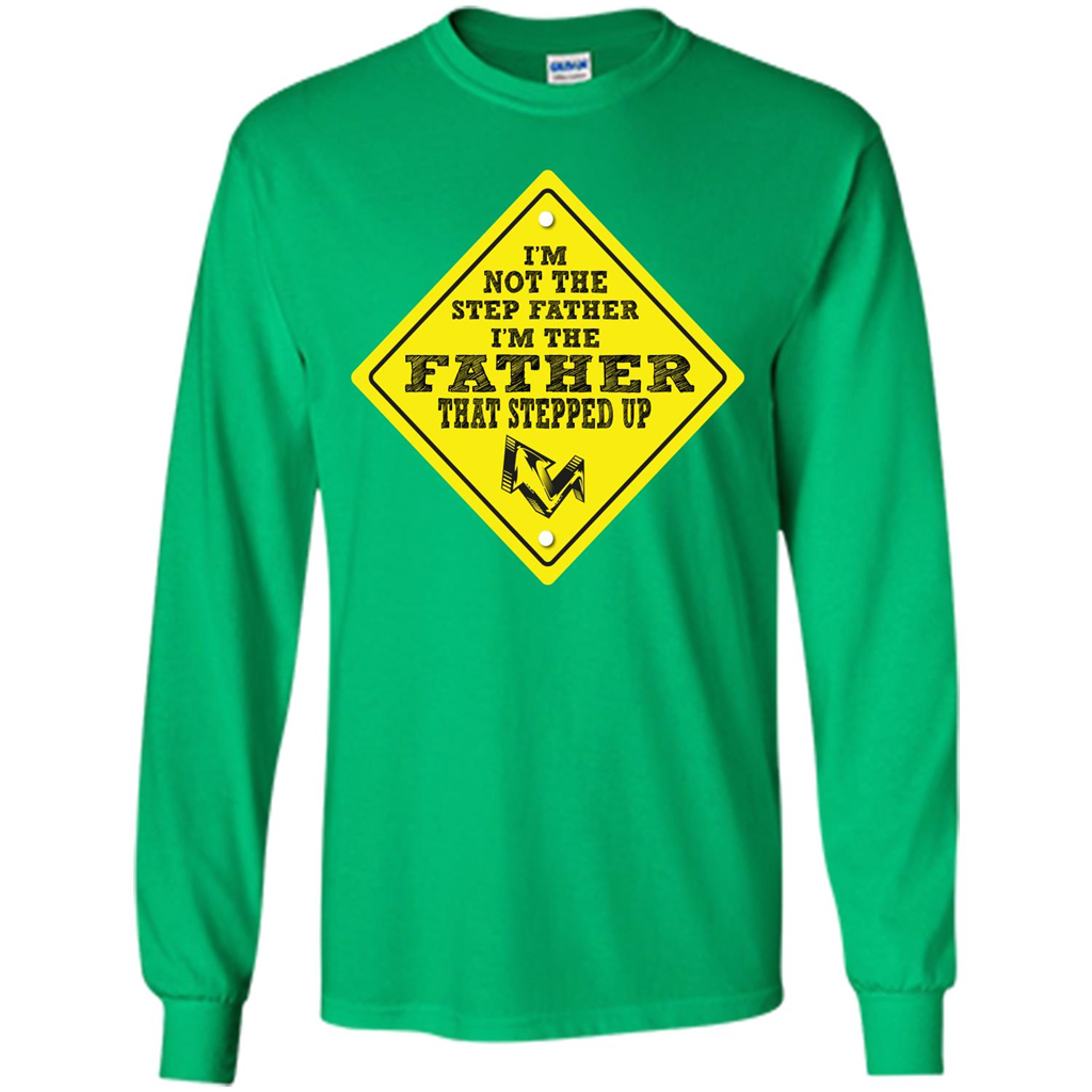 Step Father T-shirt I'm Not The Step Father I'm The Father That Stepped Up Irish Green