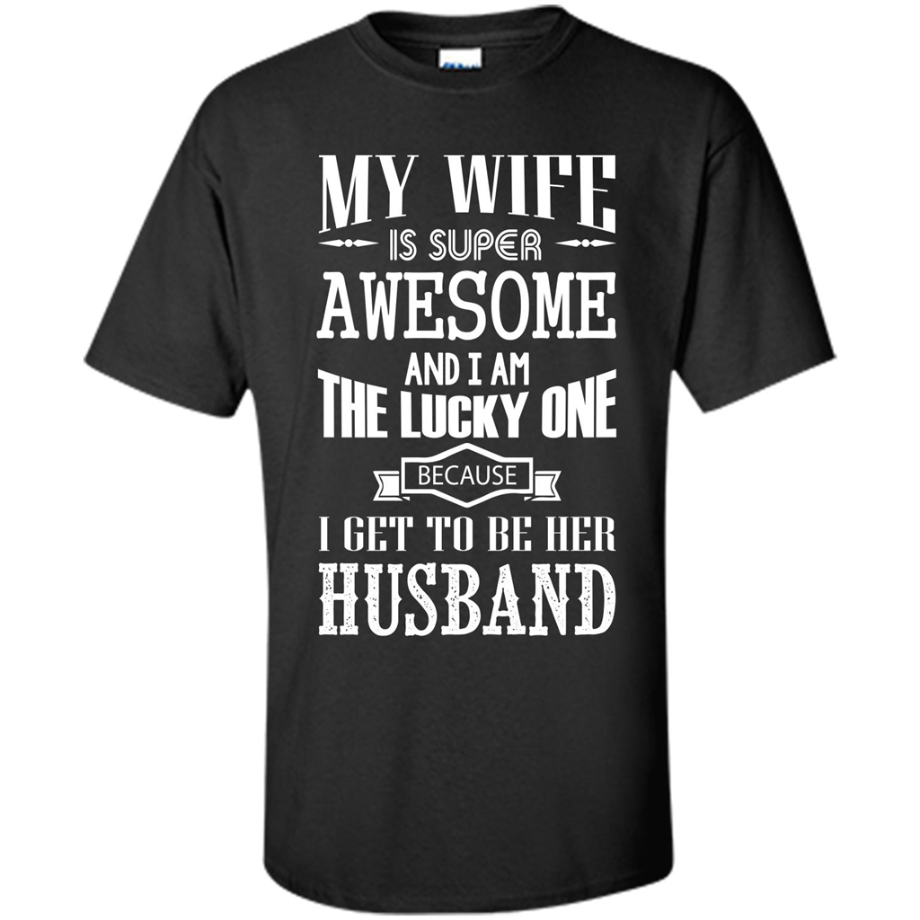 Husband T-shirt My Wife Is Super Awesome And I Am The Lucky One Because I Get To Be Her Husband Black
