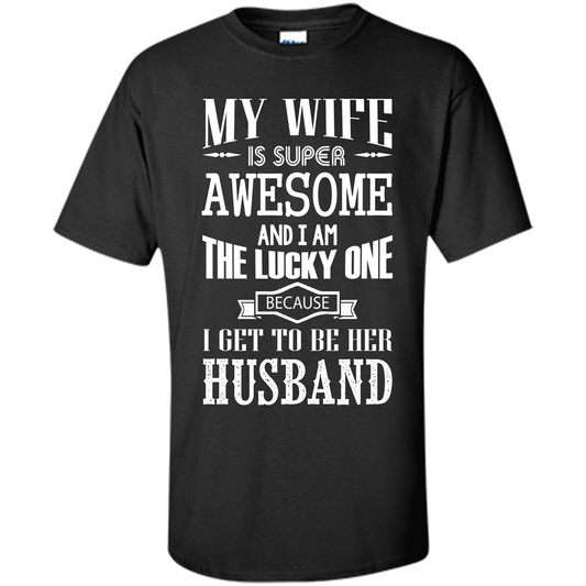Husband T-shirt My Wife Is Super Awesome And I Am The Lucky One Because I Get To Be Her Husband Black