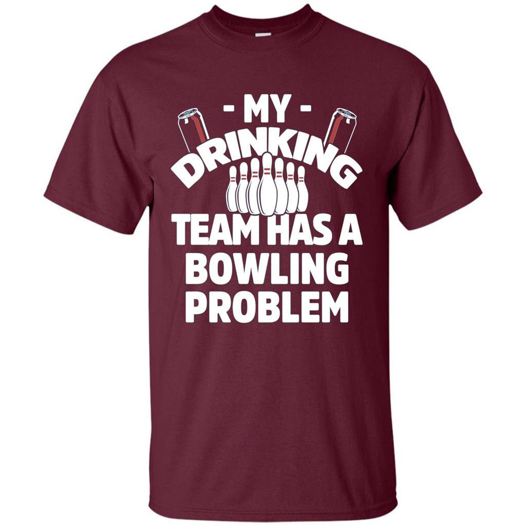 My Drinking Team Has A Bowling Problem T-shirt Maroon