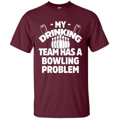 My Drinking Team Has A Bowling Problem T-shirt Maroon
