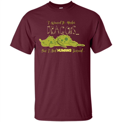 Mommy T-shirt I Wanted To Mother Dragons But I Had Humans Instead Maroon
