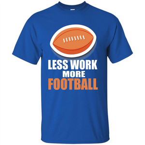 Football T-shirt Less Work More Football