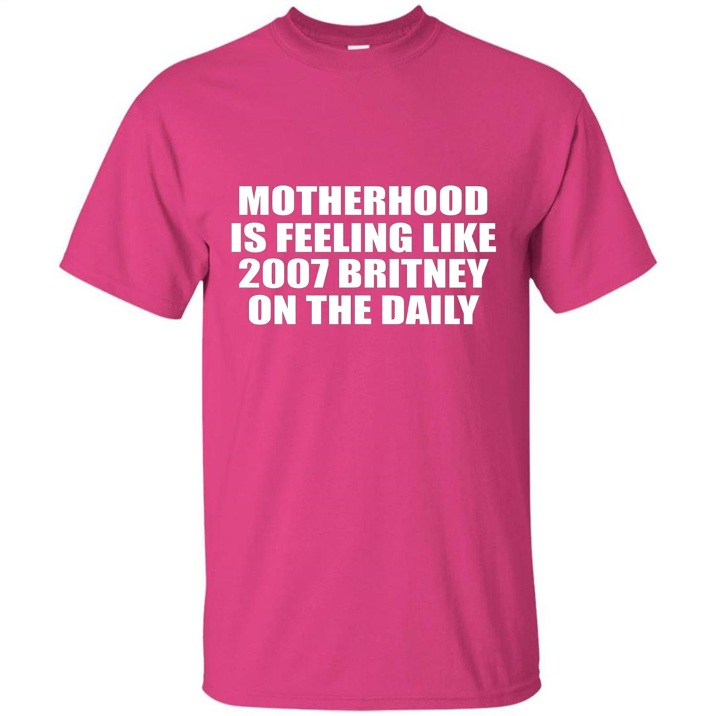 Motherhood Is Feeling Like 2007 Britney On The Daily T-shirt Heliconia