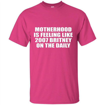 Motherhood Is Feeling Like 2007 Britney On The Daily T-shirt Heliconia