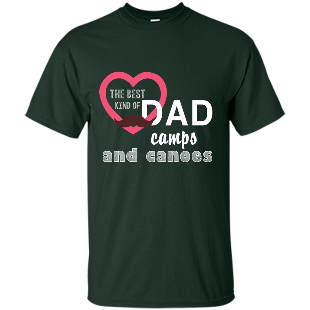The Best Kind Of Dad Camps And Canoes T-shirt Forest Green