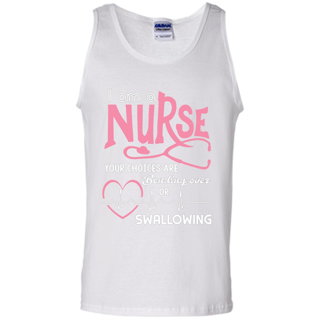 Nursing tshirtI am a nurse your choices are bending over or swallowing White