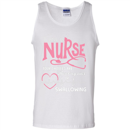 Nursing tshirtI am a nurse your choices are bending over or swallowing White