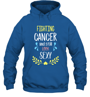 Fight Cancer And Still Look Sexy Shirt Hoodie