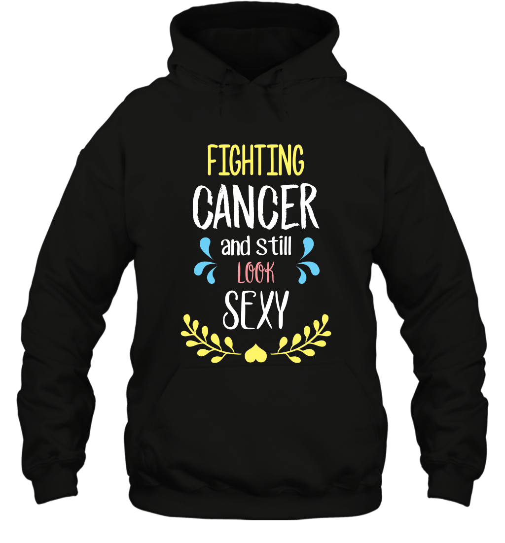 Fight Cancer And Still Look Sexy Shirt Hoodie