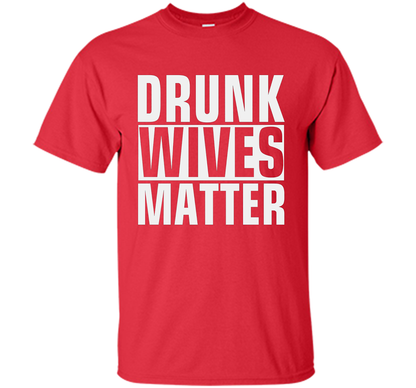 Wife T-shirt Drunk Wives Matter T-shirt Red