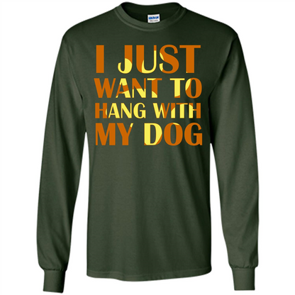 Dog Lover T-shirt I Just Want To Hang With My Dog Forest Green