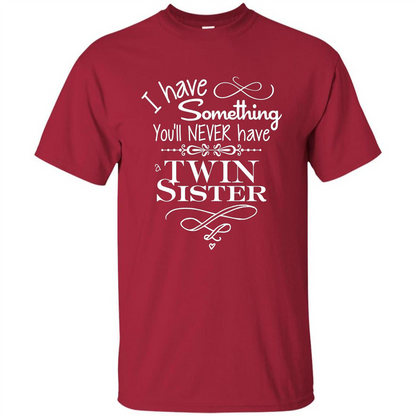 I Have Something You'll Never Have A Twin Sister T-shirt Cardinal