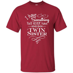 I Have Something You'll Never Have A Twin Sister T-shirt