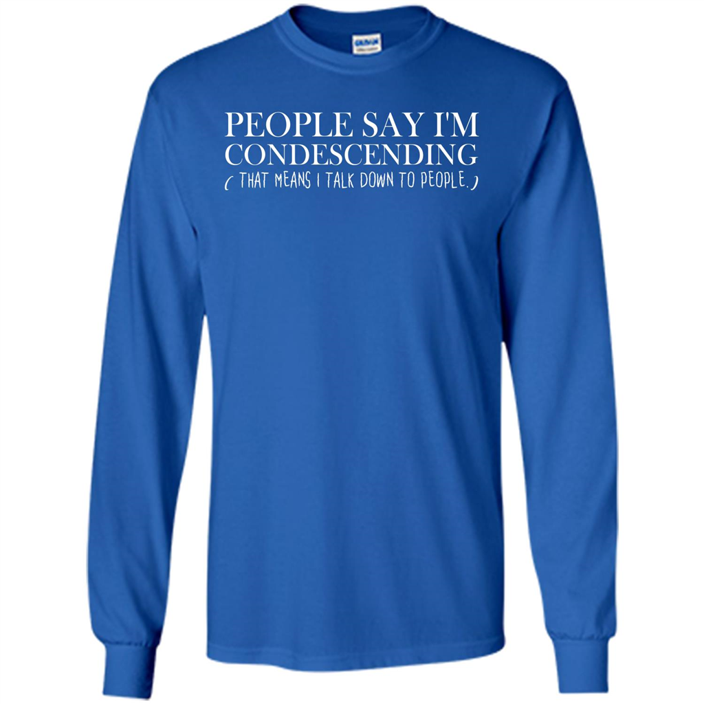 People Say I'm Condescending T-shirt