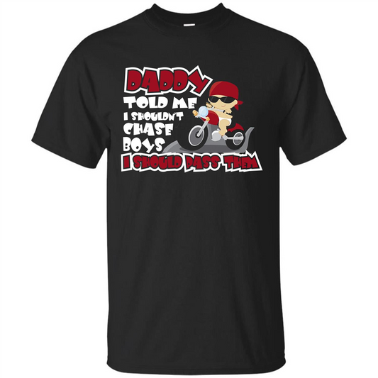 Family Daddy Told Me I Shouldn't Chase Boys I Should Pass Them T-shirt Black