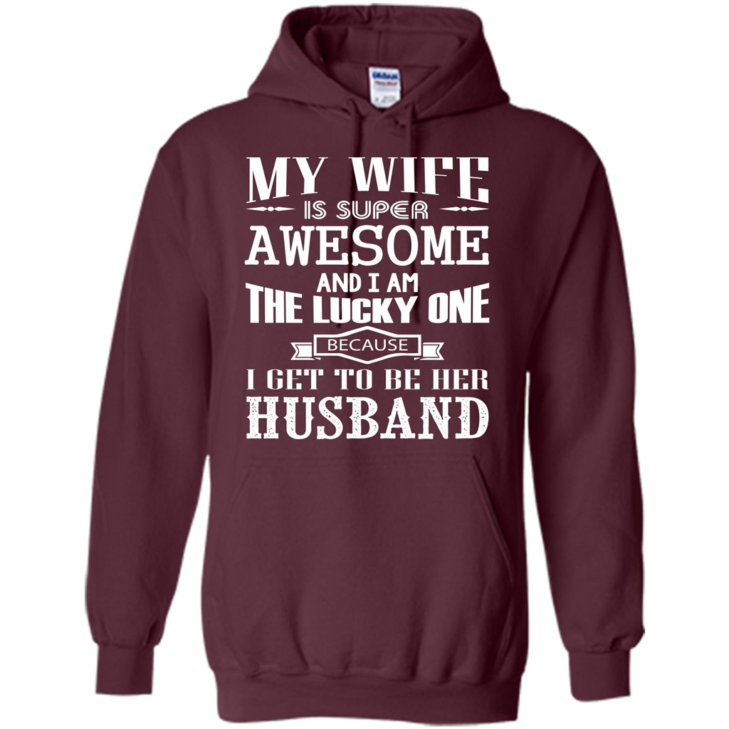Husband T-shirt My Wife Is Super Awesome And I Am The Lucky One Because I Get To Be Her Husband Maroon