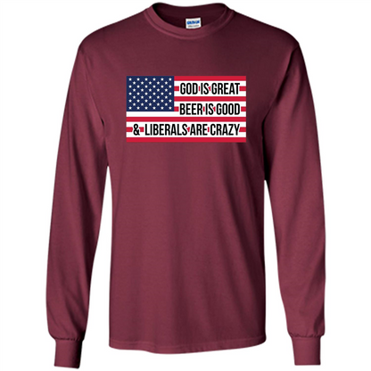 God Is Great Beer Is Good And Liberals Are Crazy T-shirt Maroon