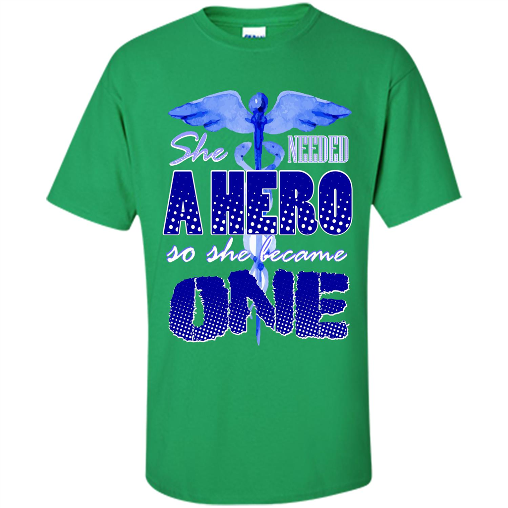 Nurse T-shirt She Needed A Hero So She Became One T-shirt Irish Green