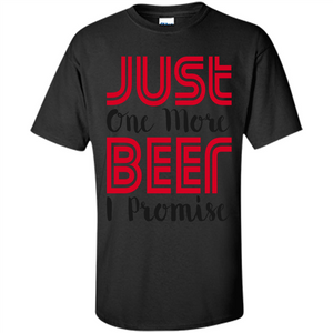 Beer T-Shirt Just One More Beer I Promise