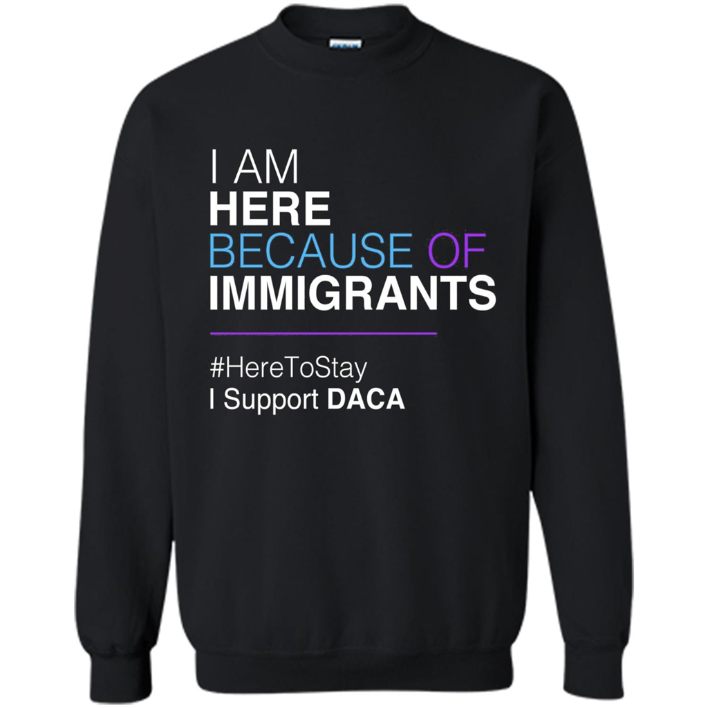 I Am Here Because Of Immigrants Defend DACA T-shirt Black