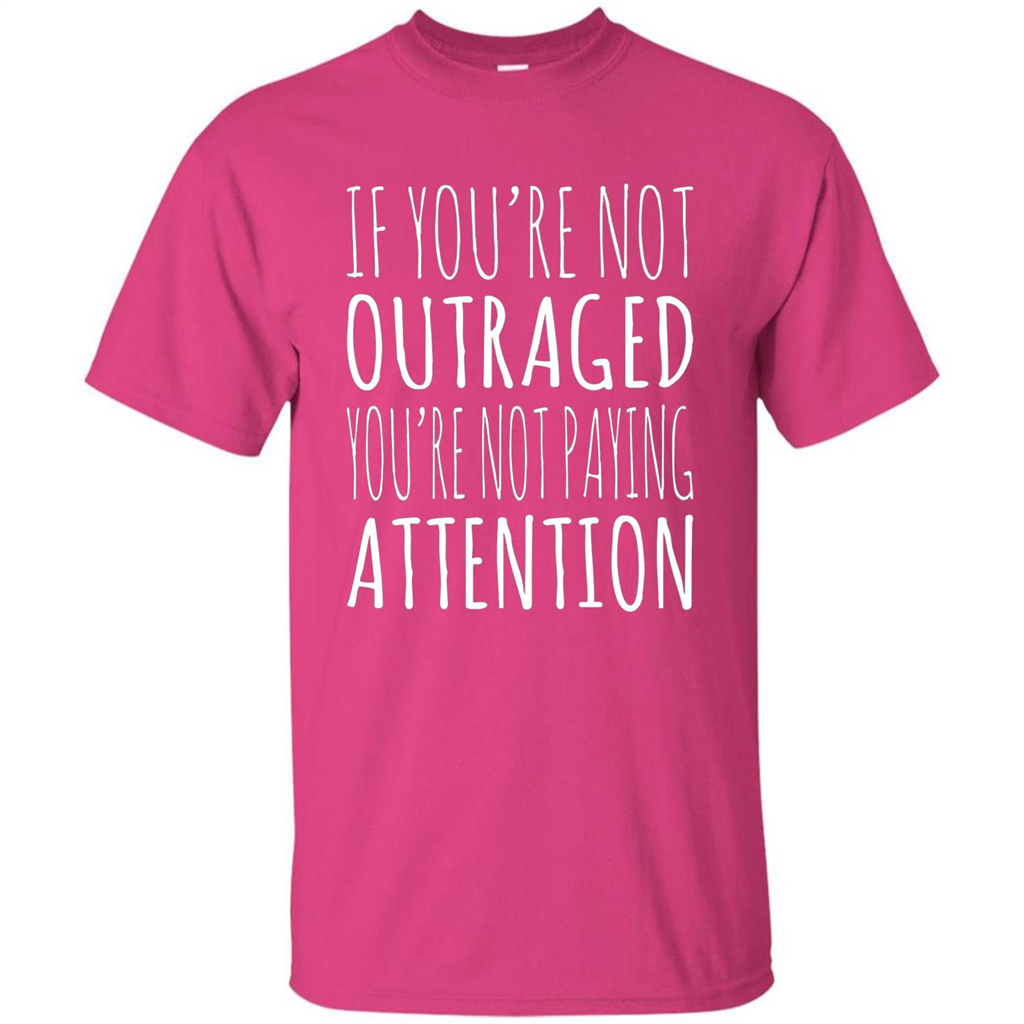 If You're Not Outraged You're Not Paying Attention T-shirt Heliconia