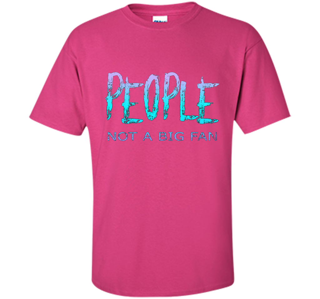 People Not A Big Fan T-shirt Heliconia