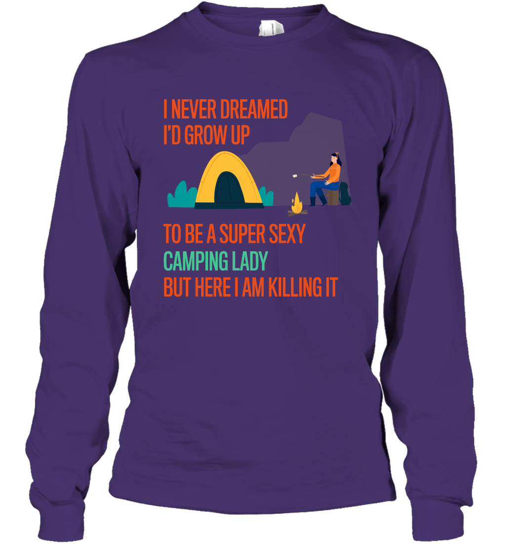 I Never Dreamed I Would Grow Up To Be A Super Sexy Camping Lady Shirt Long Sleeve T-Shirt Purple