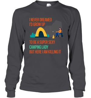 I Never Dreamed I Would Grow Up To Be A Super Sexy Camping Lady ShirtUnisex Long Sleeve Classic Tee