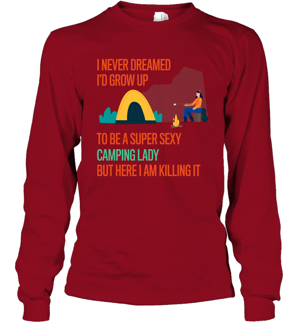 I Never Dreamed I Would Grow Up To Be A Super Sexy Camping Lady Shirt Long Sleeve T-Shirt Cardinal Red